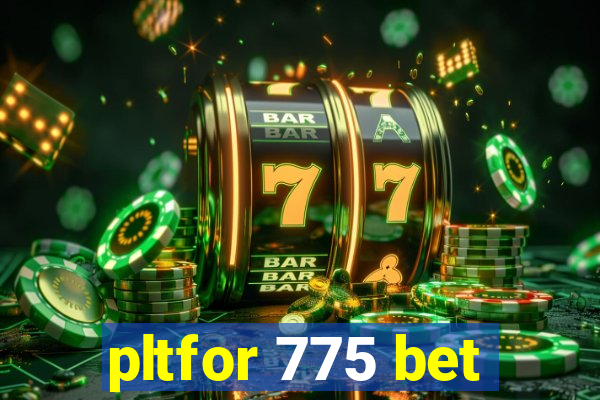 pltfor 775 bet